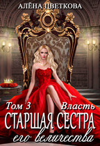 Старшая сестра его величества. Власть. Часть 3 (Алёна Цветкова)