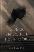 Я знаю: ты больше не придешь (Сабина Сайгун)