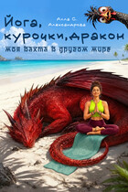 Йога, курочки, дракон: моя вахта в другом мире (Алла С. Александрова)