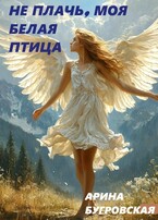 Не плачь, моя белая птица (Арина Бугровская)
