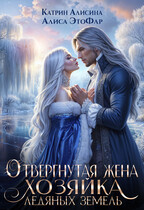Отвергнутая жена. Хозяйка ледяных земель (Катрин Алисина
                                                                                                            
                                                                                                                                                                                                                                        ,
                                                                
                                                                                                                                            Алиса ЭтоФлр)
