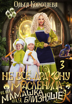 Не всё дракону масленица, или Мамашка для близняшек — 3 (Ольга Коротаева)